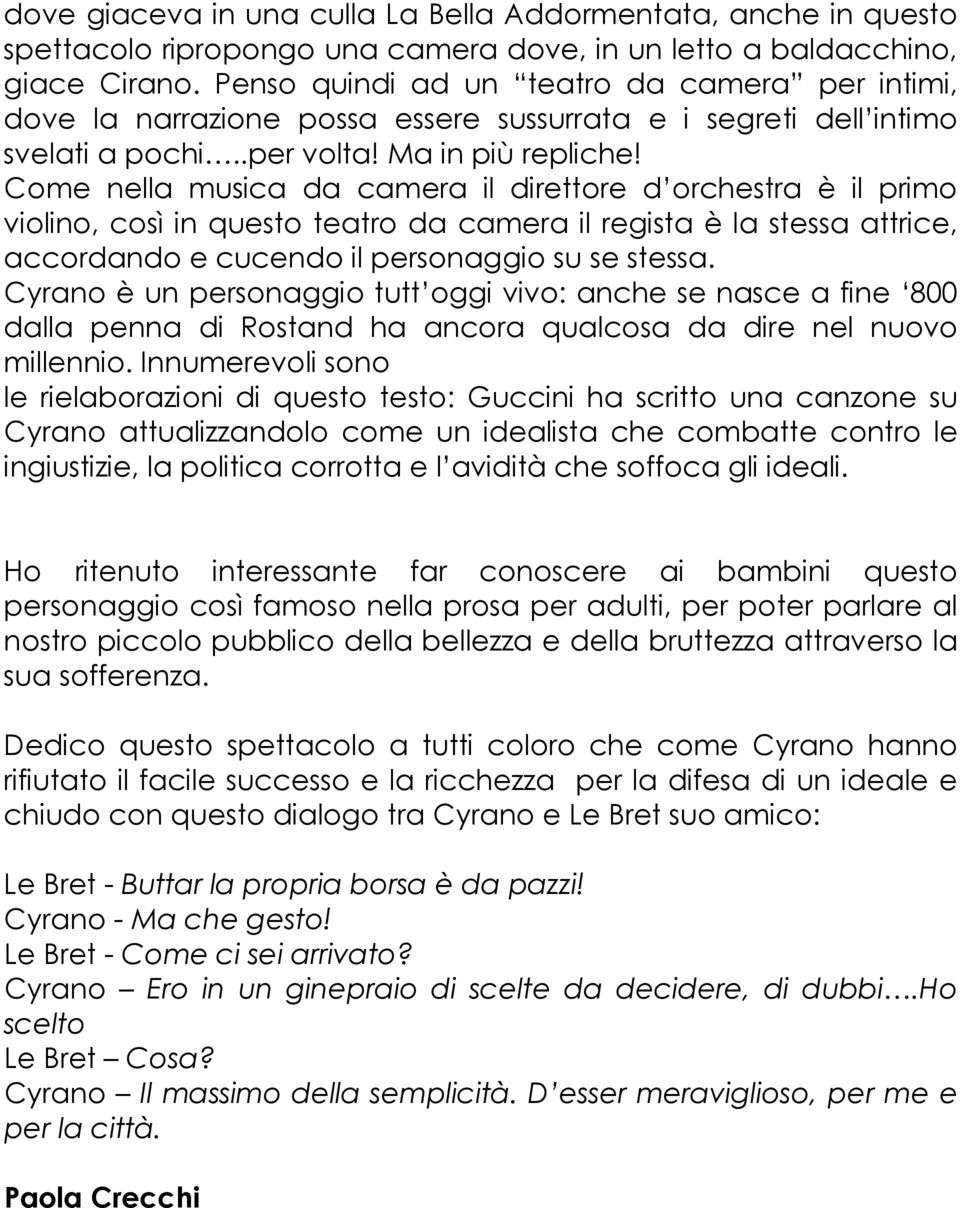 Come nella musica da camera il direttore d orchestra è il primo violino, così in questo teatro da camera il regista è la stessa attrice, accordando e cucendo il personaggio su se stessa.