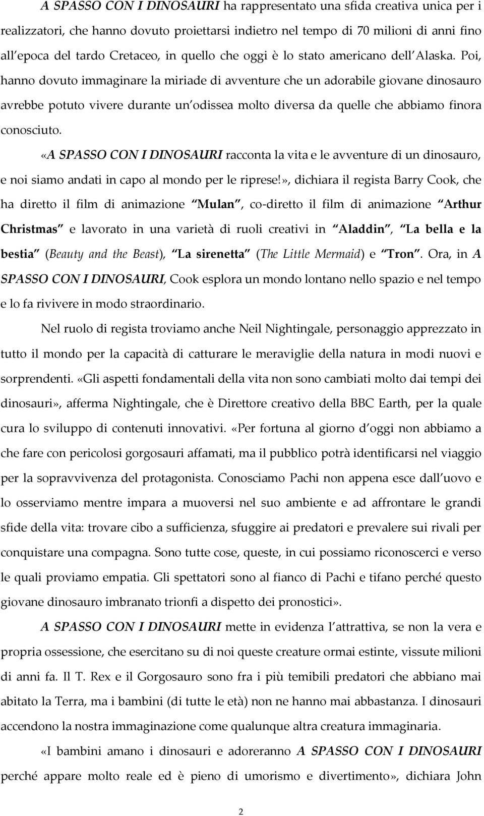 Poi, hanno dovuto immaginare la miriade di avventure che un adorabile giovane dinosauro avrebbe potuto vivere durante un odissea molto diversa da quelle che abbiamo finora conosciuto.