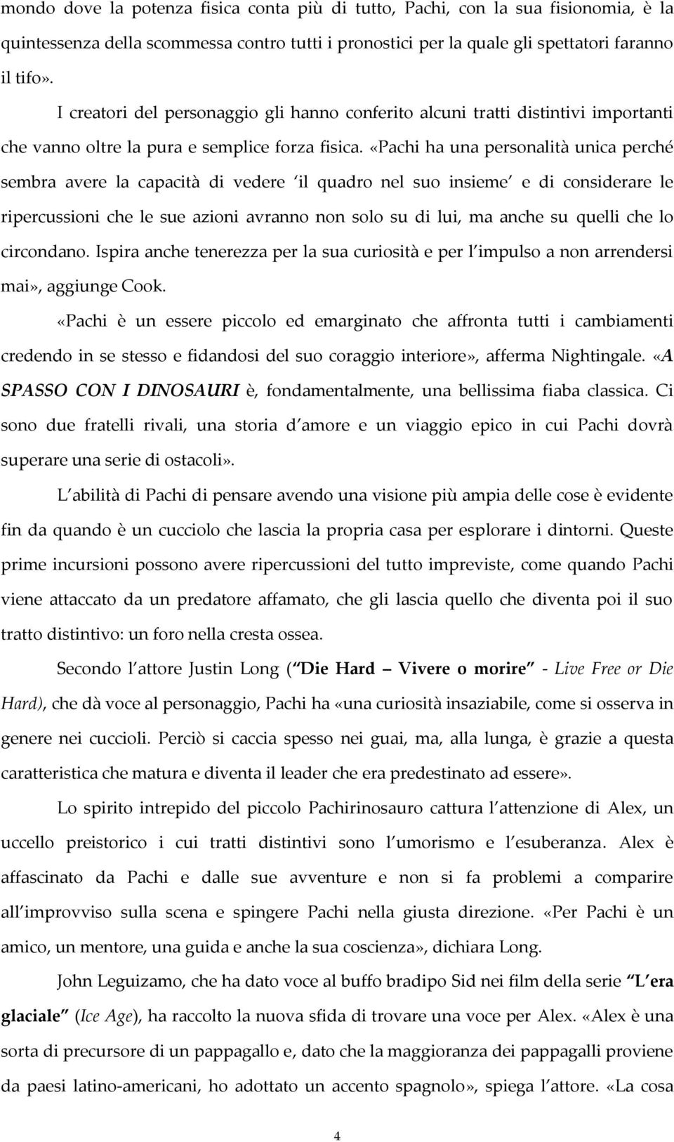 «Pachi ha una personalità unica perché sembra avere la capacità di vedere il quadro nel suo insieme e di considerare le ripercussioni che le sue azioni avranno non solo su di lui, ma anche su quelli