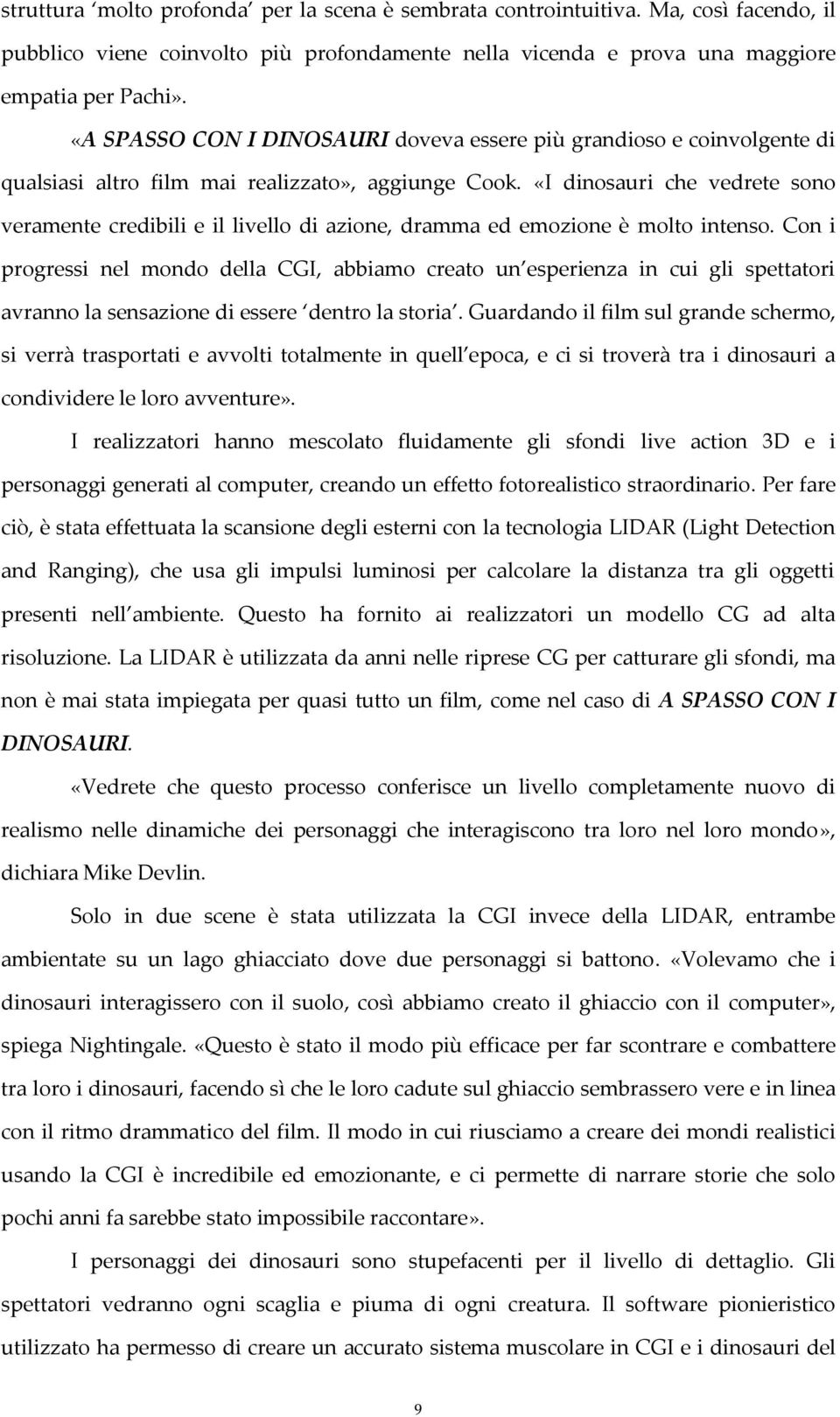 «I dinosauri che vedrete sono veramente credibili e il livello di azione, dramma ed emozione è molto intenso.