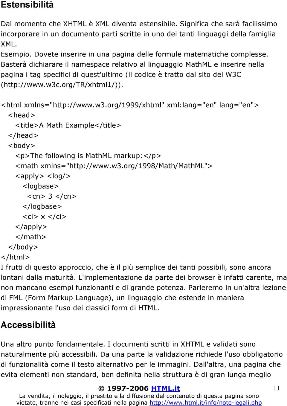 Basterà dichiarare il namespace relativo al linguaggio MathML e inserire nella pagina i tag specifici di quest'ultimo (il codice è tratto dal sito del W3C (http://www.w3c.org/tr/xhtml1/)).