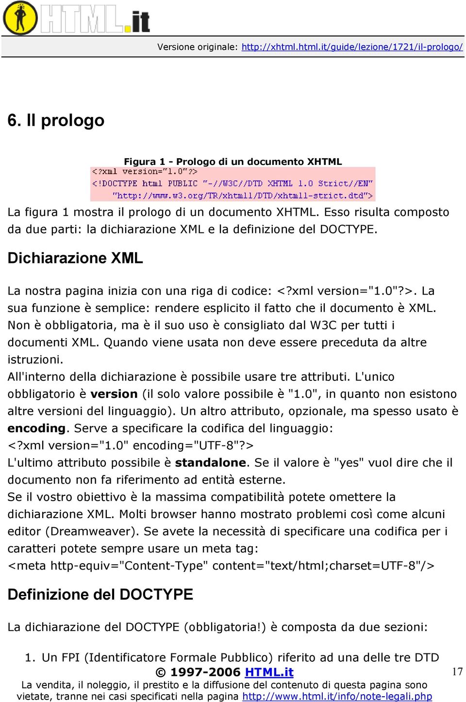 La sua funzione è semplice: rendere esplicito il fatto che il documento è XML. Non è obbligatoria, ma è il suo uso è consigliato dal W3C per tutti i documenti XML.