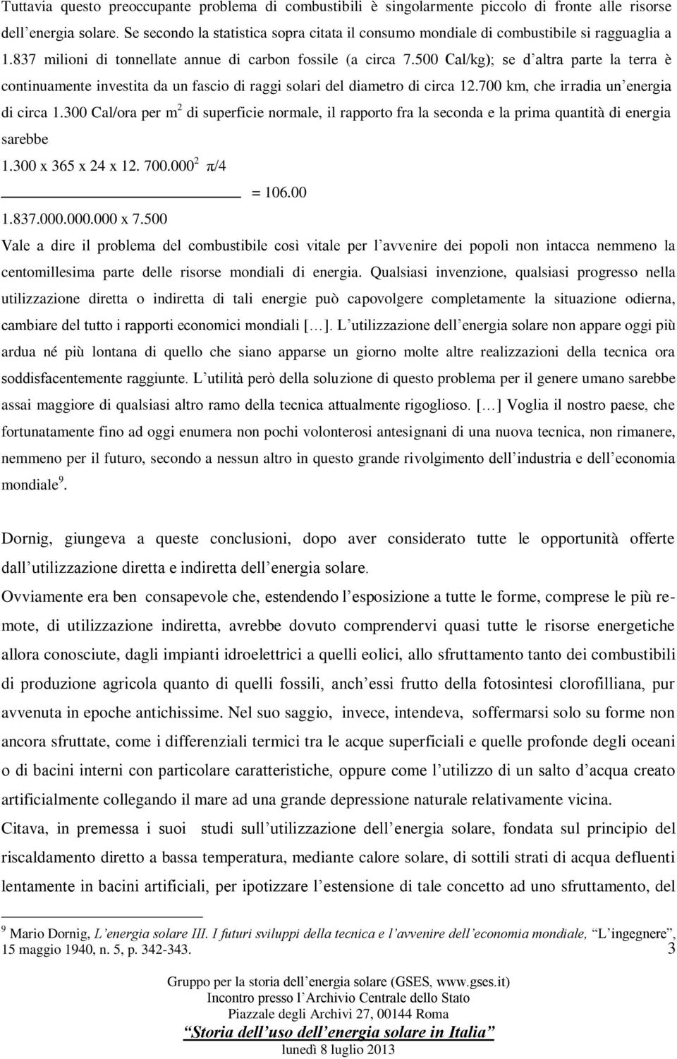 500 Cal/kg); se d altra parte la terra è continuamente investita da un fascio di raggi solari del diametro di circa 12.700 km, che irradia un energia di circa 1.