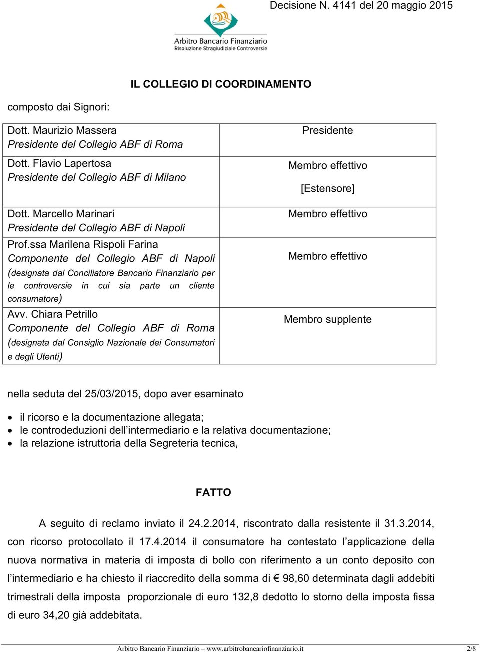 ssa Marilena Rispoli Farina Componente del Collegio ABF di Napoli (designata dal Conciliatore Bancario Finanziario per le controversie in cui sia parte un cliente consumatore) Avv.