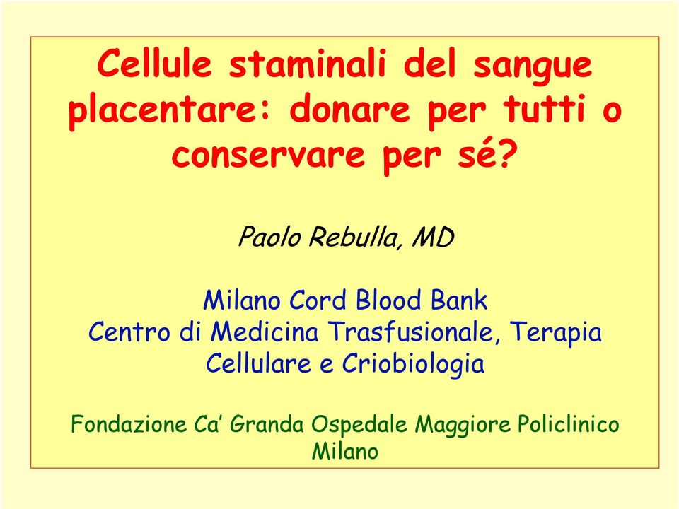 Paolo Rebulla, MD Milano Cord Blood Bank Centro di Medicina