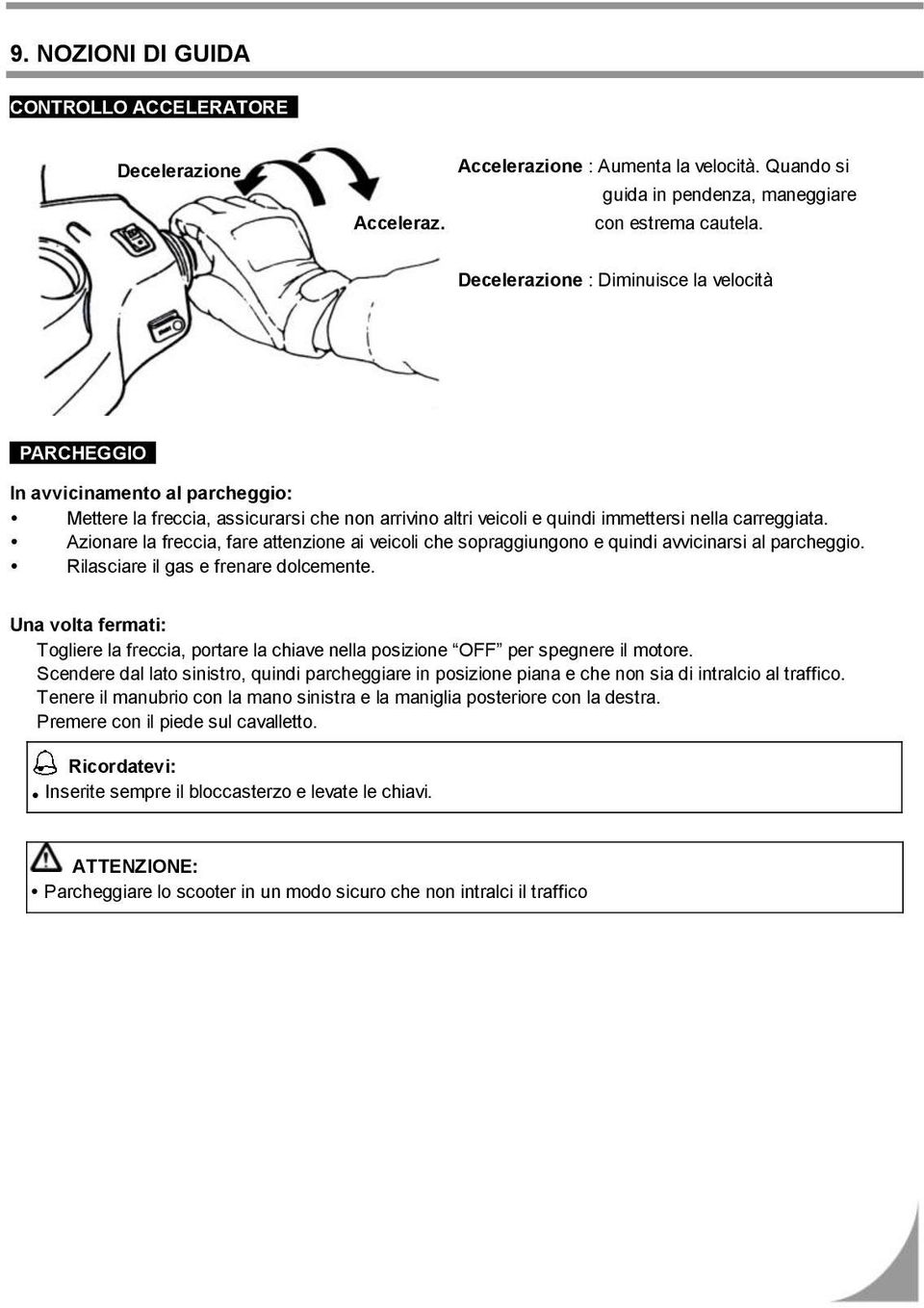 Azionare la freccia, fare attenzione ai veicoli che sopraggiungono e quindi avvicinarsi al parcheggio. Rilasciare il gas e frenare dolcemente.