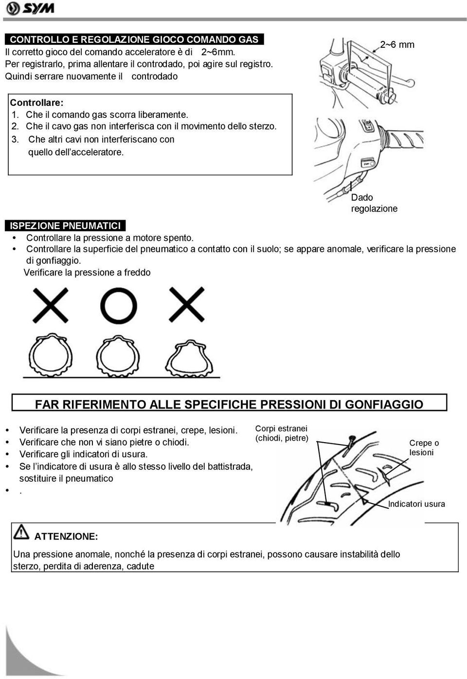 Che altri cavi non interferiscano con quello dell acceleratore. Dado regolazione ISPEZIONE PNEUMATICI Controllare la pressione a motore spento.