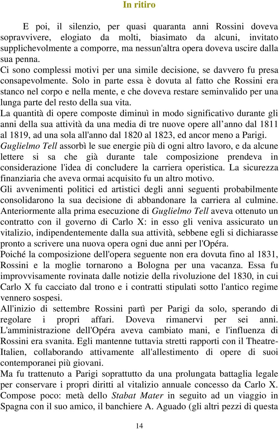 Solo in parte essa è dovuta al fatto che Rossini era stanco nel corpo e nella mente, e che doveva restare seminvalido per una lunga parte del resto della sua vita.