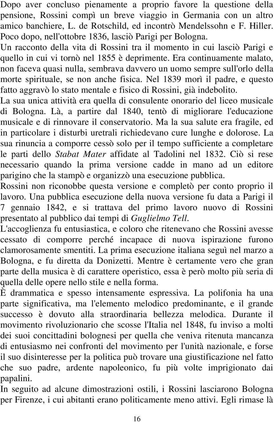 Era continuamente malato, non faceva quasi nulla, sembrava davvero un uomo sempre sull'orlo della morte spirituale, se non anche fisica.