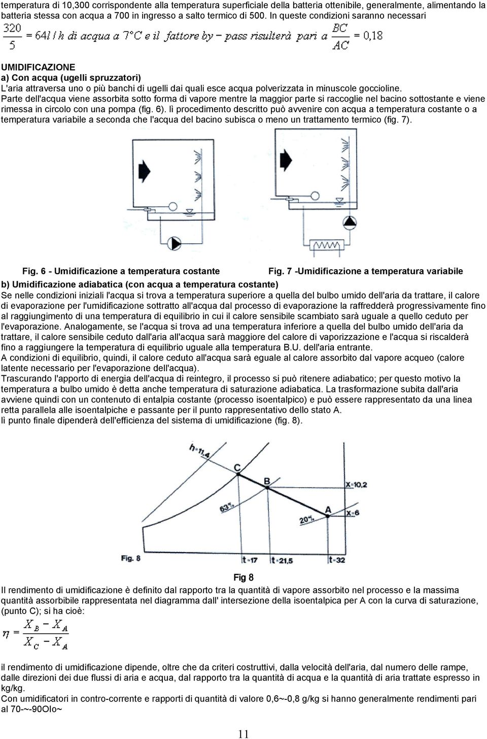 Parte dell'acqua viene assorbita sotto forma di vapore mentre la maggior parte si raccoglie nel bacino sottostante e viene rimessa in circolo con una pompa (fig. 6).