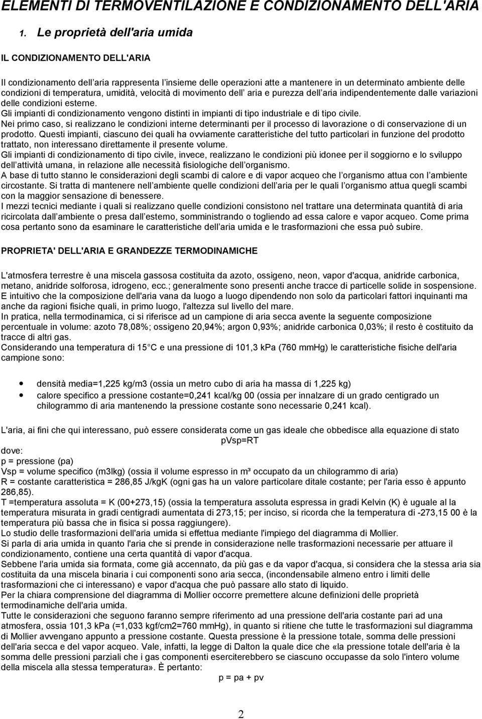 temperatura, umidità, velocità di movimento dell aria e purezza dell aria indipendentemente dalle variazioni delle condizioni esterne.