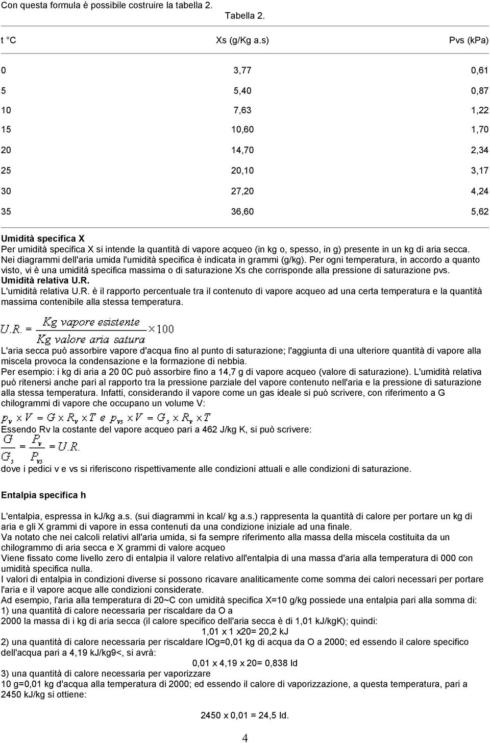 acqueo (in kg o, spesso, in g) presente in un kg di aria secca. Nei diagrammi dell'aria umida l'umidità specifica è indicata in grammi (g/kg).