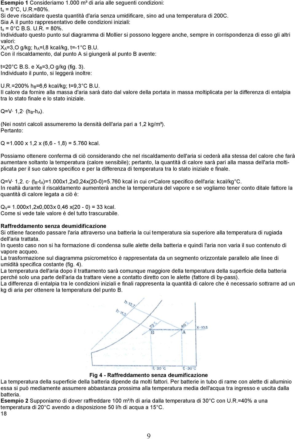 Individuato questo punto sul diagramma di Mollier si possono leggere anche, sempre in corrispondenza di esso gli altri valori: X A=3,O g/kg; h A=l,8 kcal/kg, t=-1 C B.U.