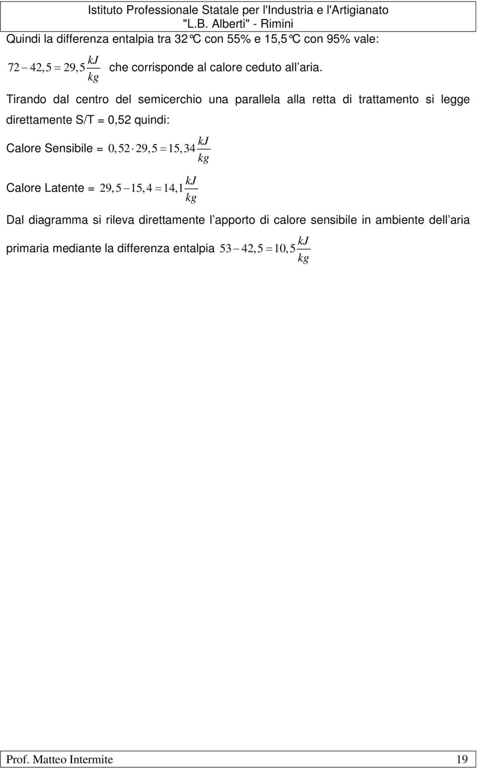 quindi: Calore Sensibile =, 9, =,34 kj Calore Latente = 9,,4 = 14,1 kj Dal diagramma si rileva direttamente l