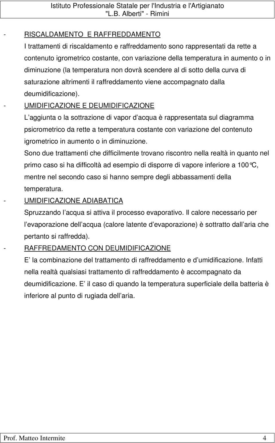 - UMIDIFICAZIONE E DEUMIDIFICAZIONE L aggiunta o la sottrazione di vapor d acqua è rappresentata sul diagramma psicrometrico da rette a temperatura costante con variazione del contenuto igrometrico