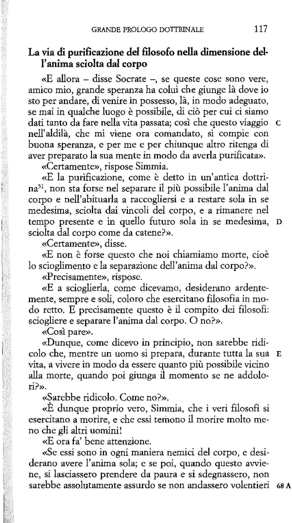 questo viaggio C nell' aldilà, che mi viene ora comandato, si compie con buona speranza, e per me e per chiunque altro ritenga di aver preparato la sua mente in modo da averla purificata".