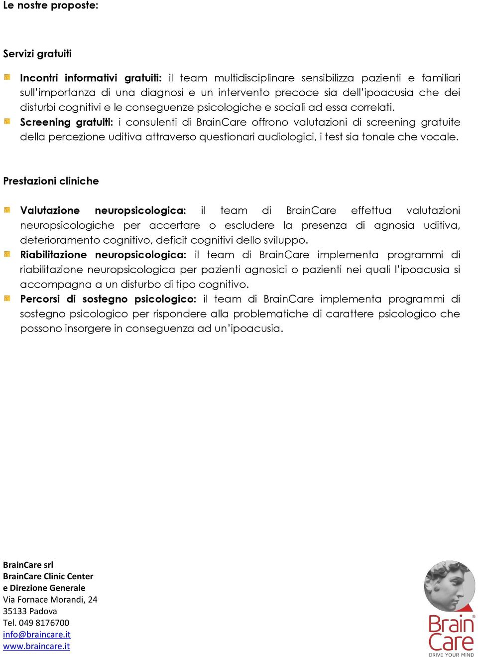 Screening gratuiti: i consulenti di BrainCare offrono valutazioni di screening gratuite della percezione uditiva attraverso questionari audiologici, i test sia tonale che vocale.