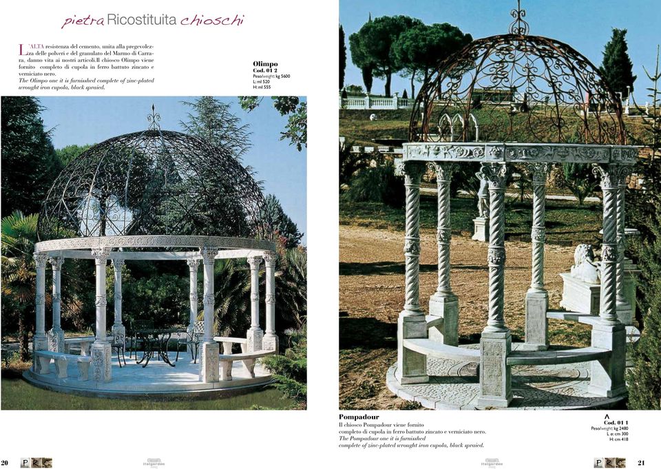 The Olimpo one it is furnisshed complete of zinc-plated wrought iron cupola, black spraied. Olimpo Cod.