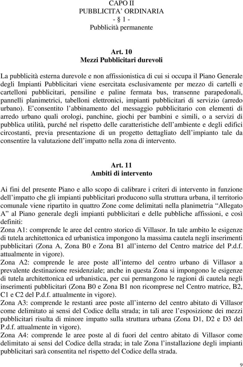 cartelli e cartelloni pubblicitari, pensiline e paline fermata bus, transenne parapedonali, pannelli planimetrici, tabelloni elettronici, impianti pubblicitari di servizio (arredo urbano).