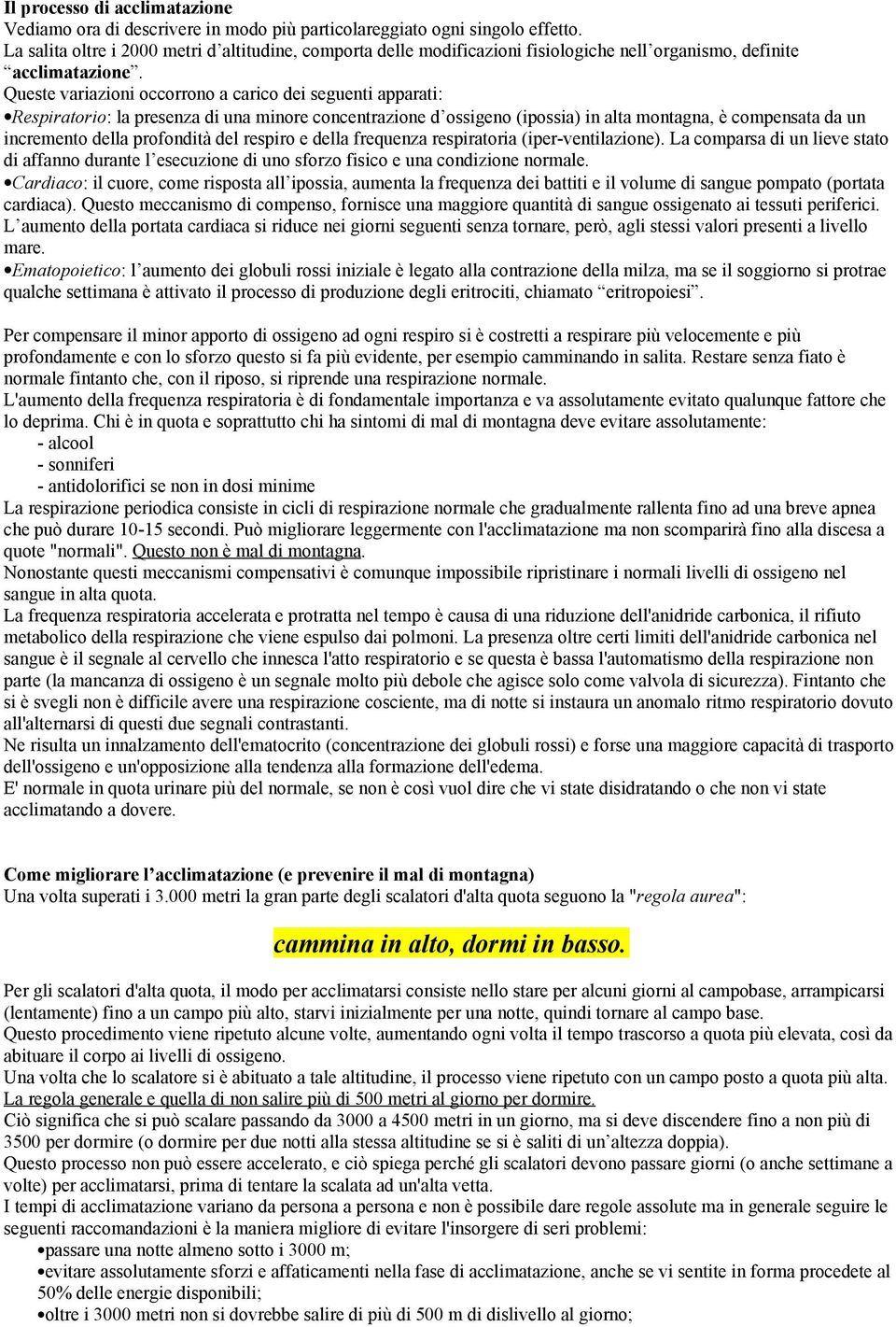 Queste variazioni occorrono a carico dei seguenti apparati: Respiratorio: la presenza di una minore concentrazione d ossigeno (ipossia) in alta montagna, è compensata da un incremento della