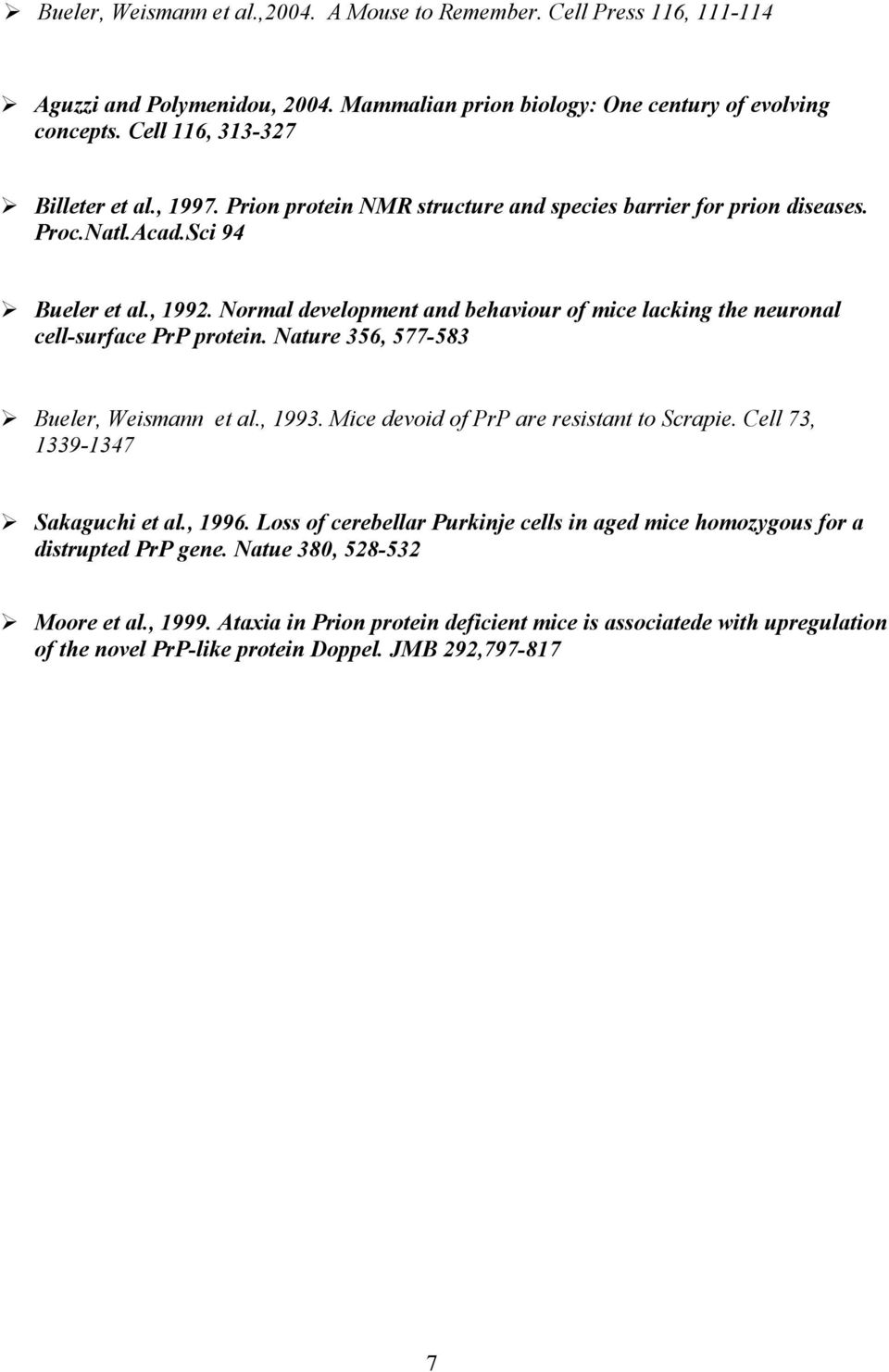 Normal development and behaviour of mice lacking the neuronal cell-surface PrP protein. Nature 356, 577-583 Bueler, Weismann et al., 1993. Mice devoid of PrP are resistant to Scrapie.