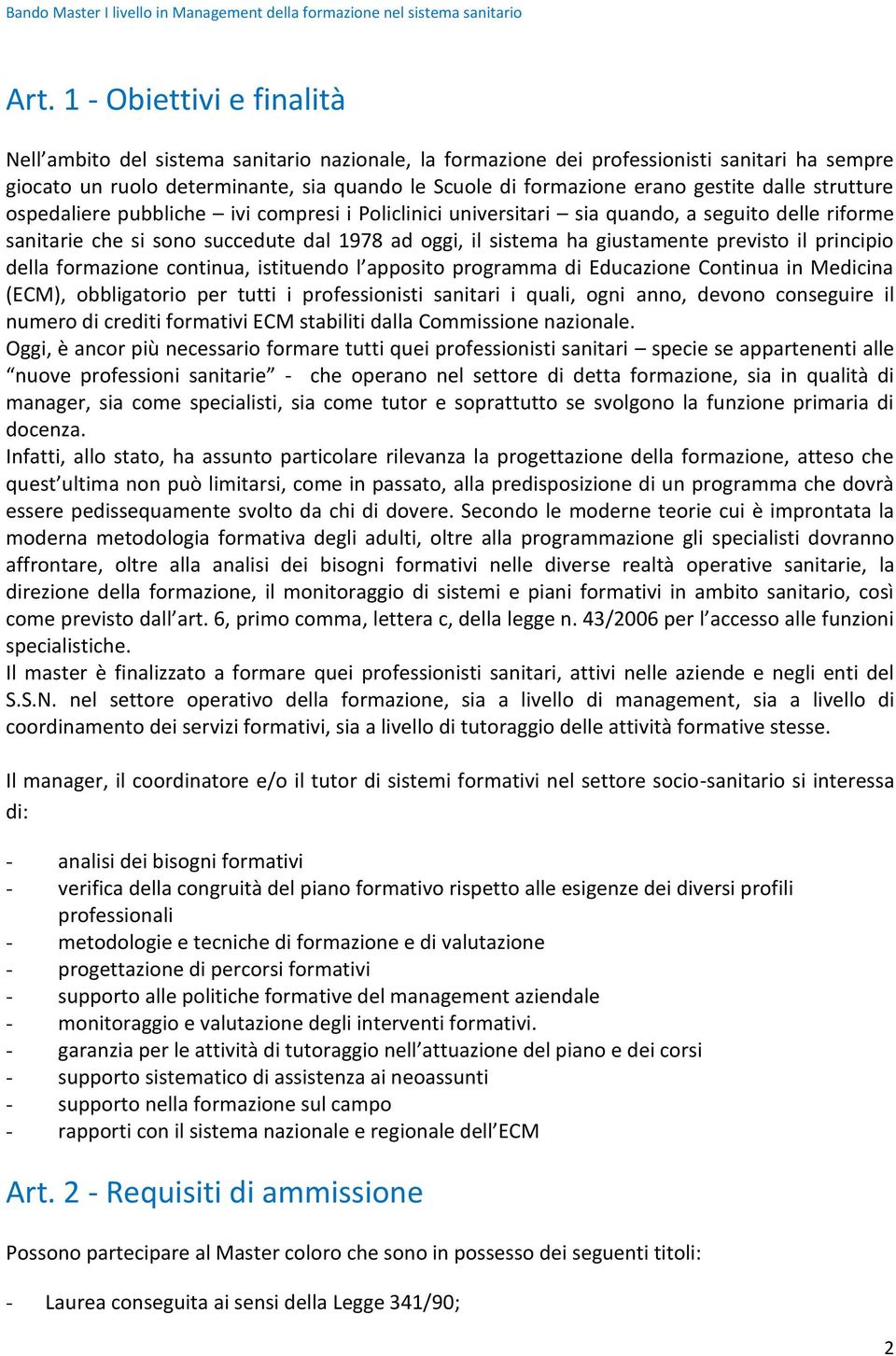 previsto il principio della formazione continua, istituendo l apposito programma di Educazione Continua in Medicina (ECM), obbligatorio per tutti i professionisti sanitari i quali, ogni anno, devono