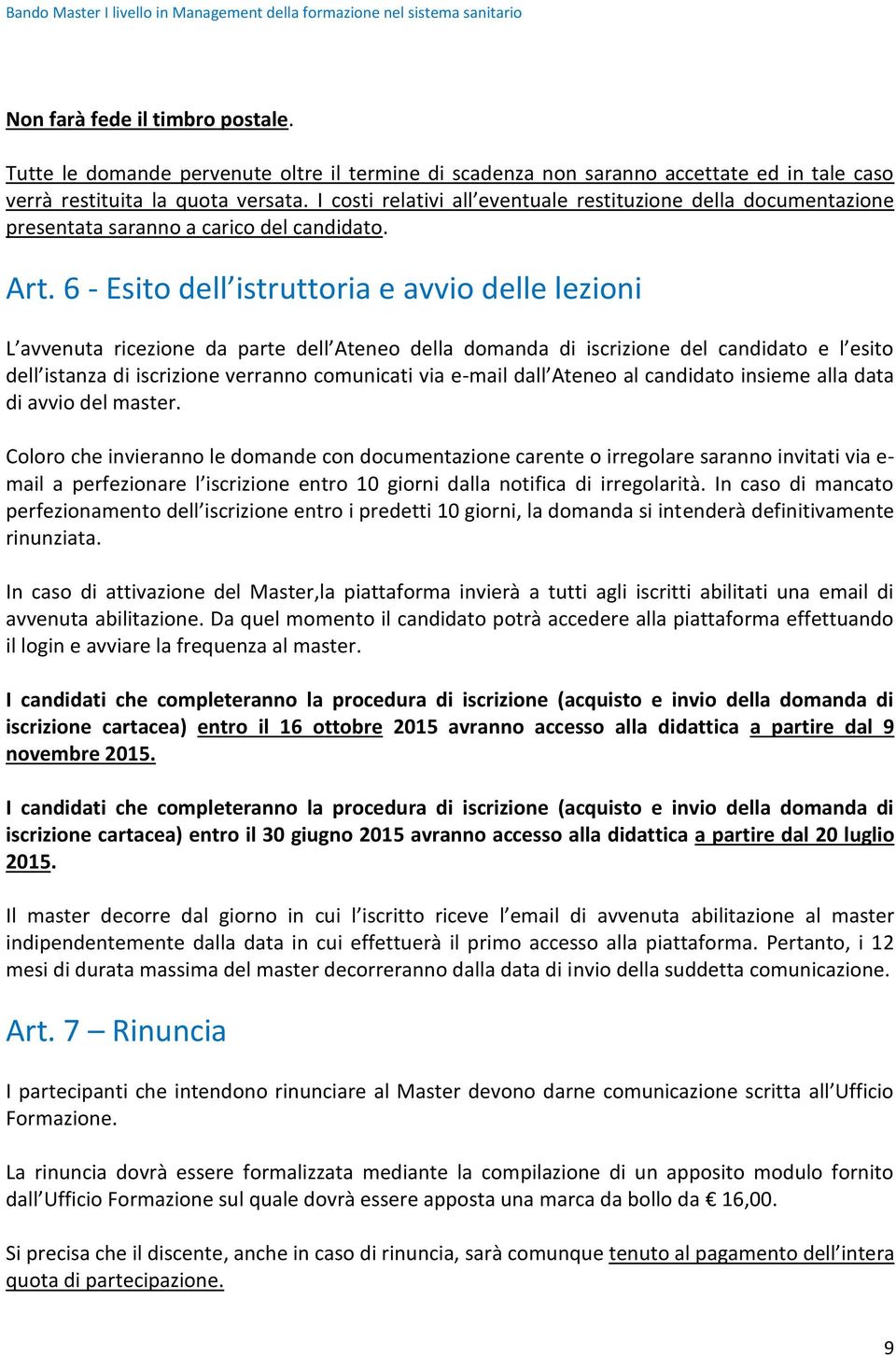 6 - Esito dell istruttoria e avvio delle lezioni L avvenuta ricezione da parte dell Ateneo della domanda di iscrizione del candidato e l esito dell istanza di iscrizione verranno comunicati via