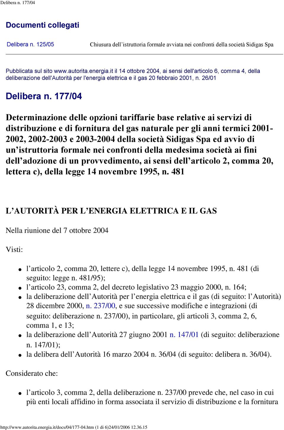 177/04 Determinazione delle opzioni tariffarie base relative ai servizi di distribuzione e di fornitura del gas naturale per gli anni termici 2001-2002, 2002-2003 e 2003-2004 della società Sidigas