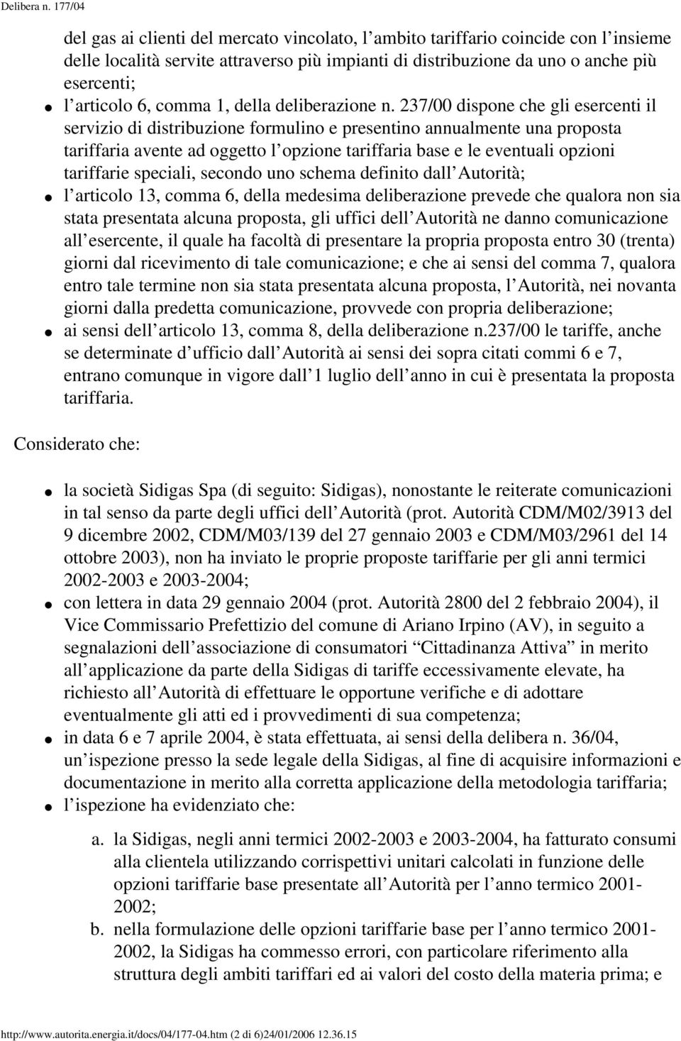 237/00 dispone che gli esercenti il servizio di distribuzione formulino e presentino annualmente una proposta tariffaria avente ad oggetto l opzione tariffaria base e le eventuali opzioni tariffarie