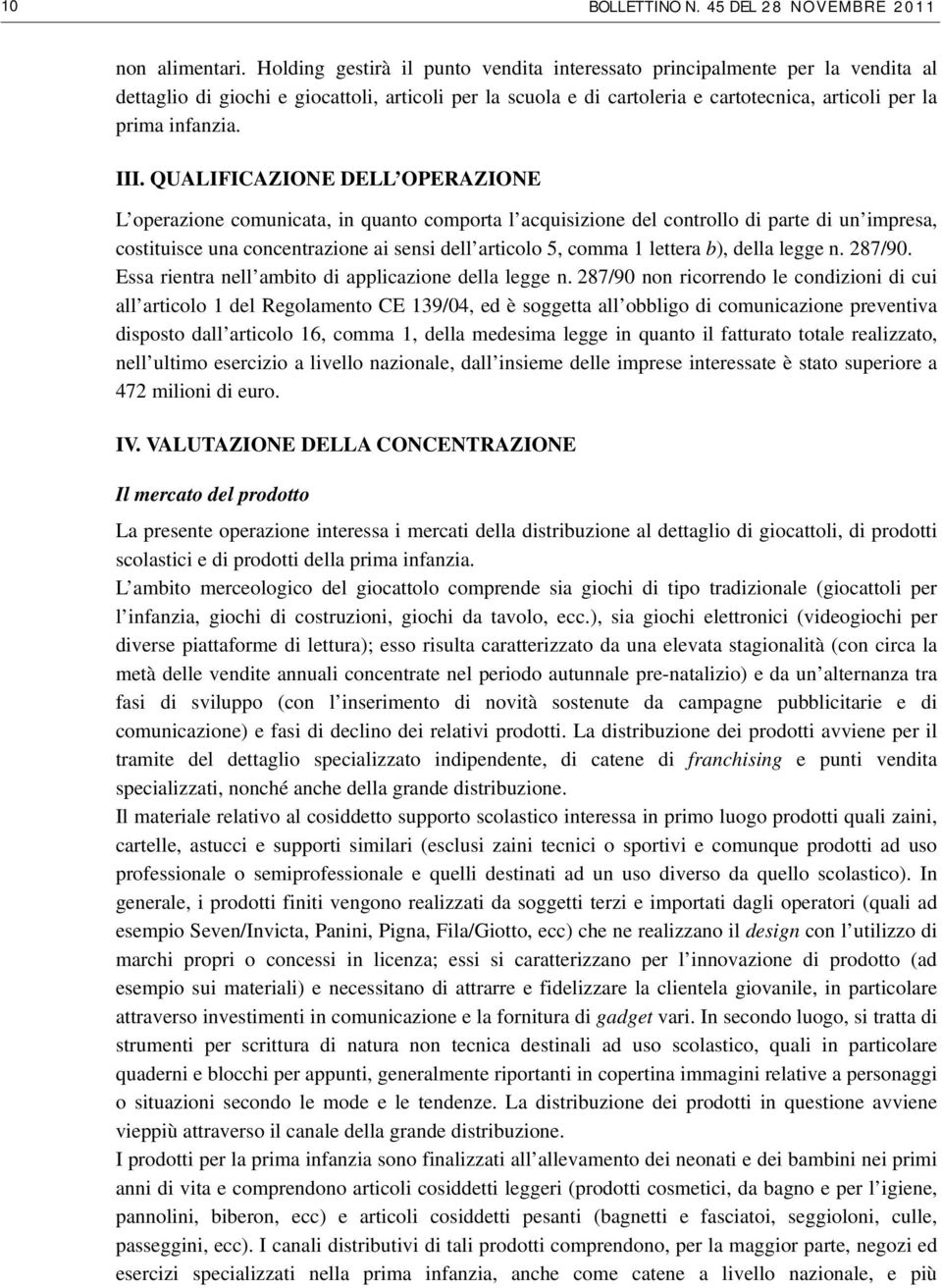 III. QUALIFICAZIONE DELL OPERAZIONE L operazione comunicata, in quanto comporta l acquisizione del controllo di parte di un impresa, costituisce una concentrazione ai sensi dell articolo 5, comma 1