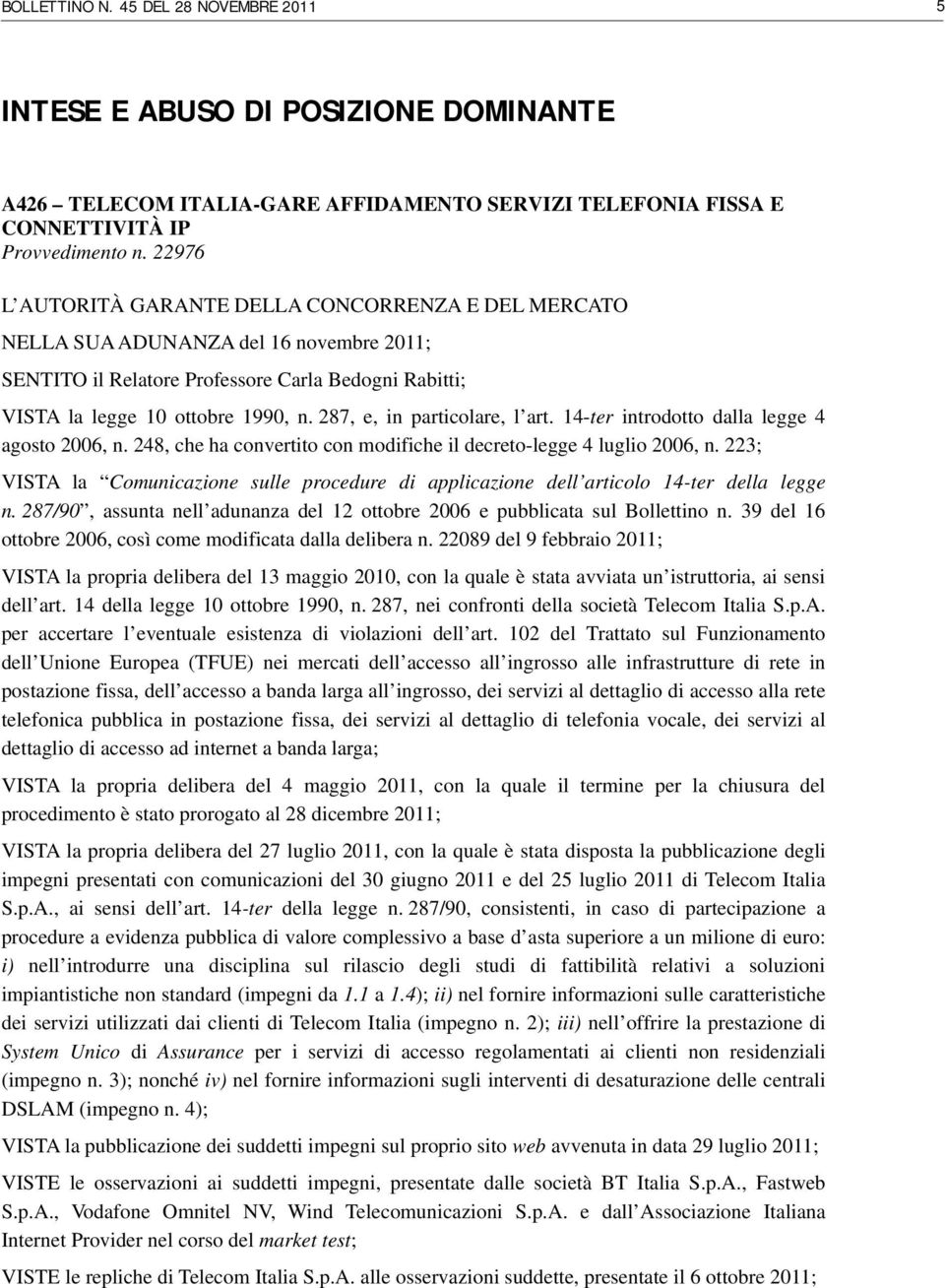 287, e, in particolare, l art. 14-ter introdotto dalla legge 4 agosto 2006, n. 248, che ha convertito con modifiche il decreto-legge 4 luglio 2006, n.