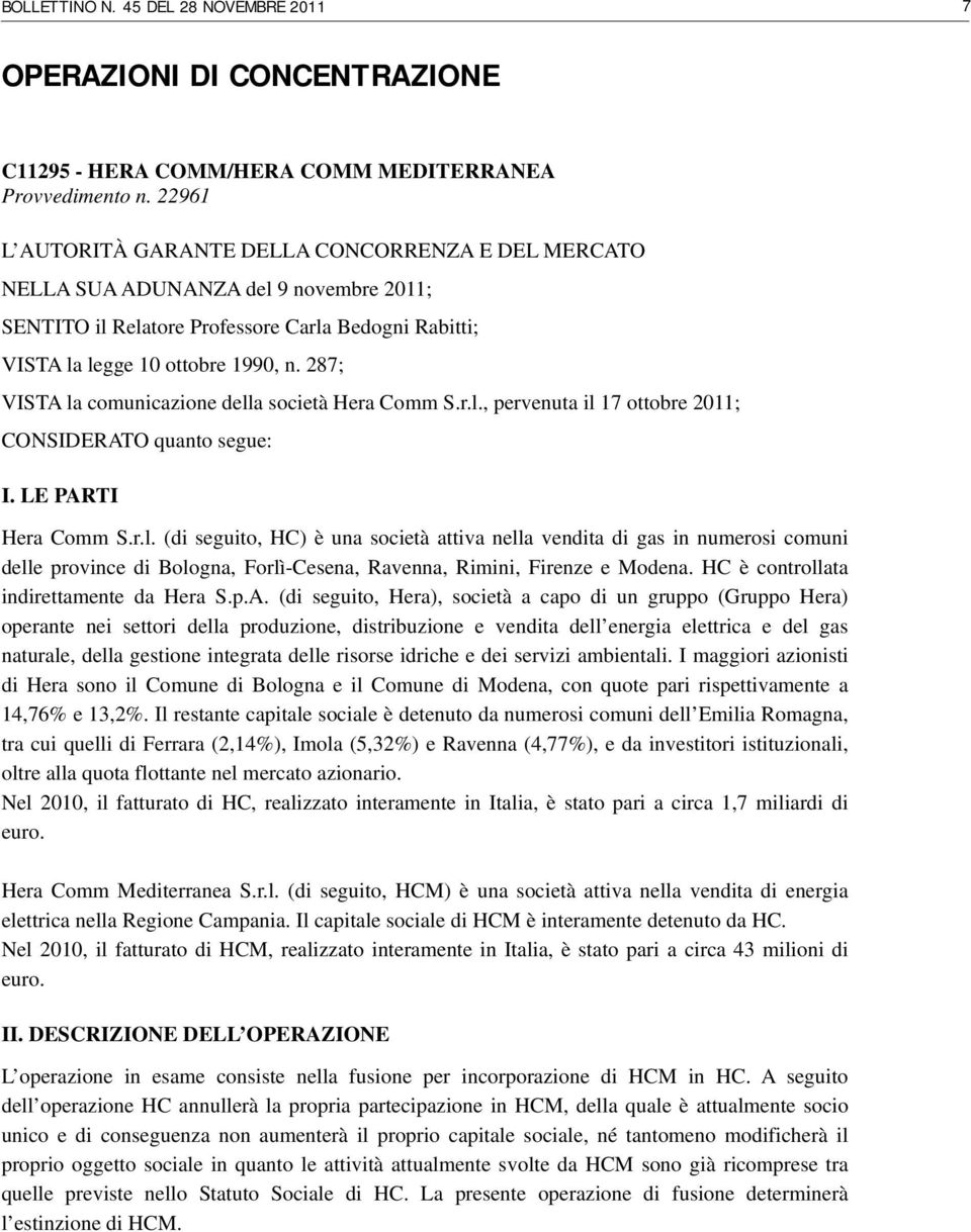 287; VISTA la comunicazione della società Hera Comm S.r.l., pervenuta il 17 ottobre 2011; CONSIDERATO quanto segue: I. LE PARTI Hera Comm S.r.l. (di seguito, HC) è una società attiva nella vendita di gas in numerosi comuni delle province di Bologna, Forlì-Cesena, Ravenna, Rimini, Firenze e Modena.