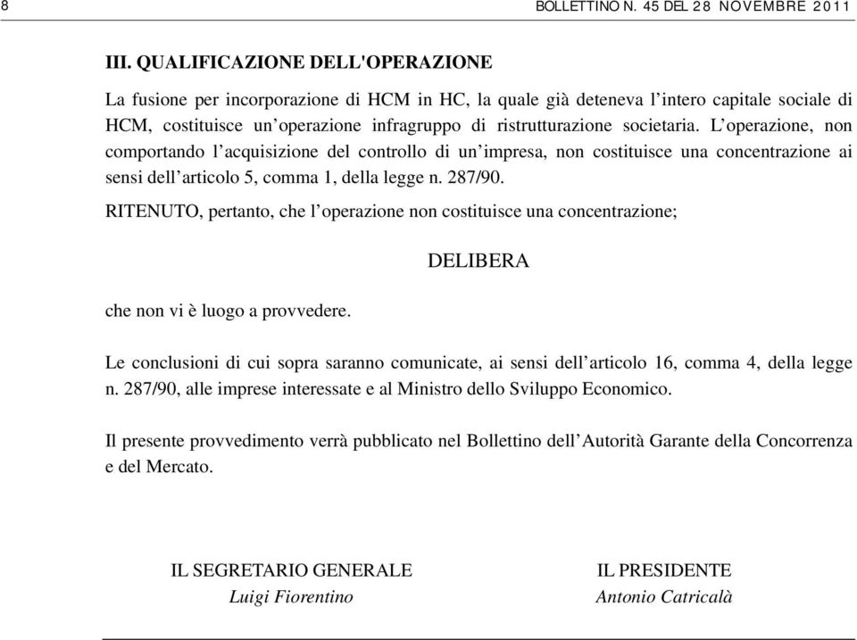 L operazione, non comportando l acquisizione del controllo di un impresa, non costituisce una concentrazione ai sensi dell articolo 5, comma 1, della legge n. 287/90.