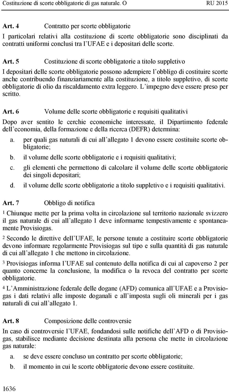 costituzione, a titolo suppletivo, di scorte obbligatorie di olio da riscaldamento extra leggero. L impegno deve essere preso per scritto. Art.