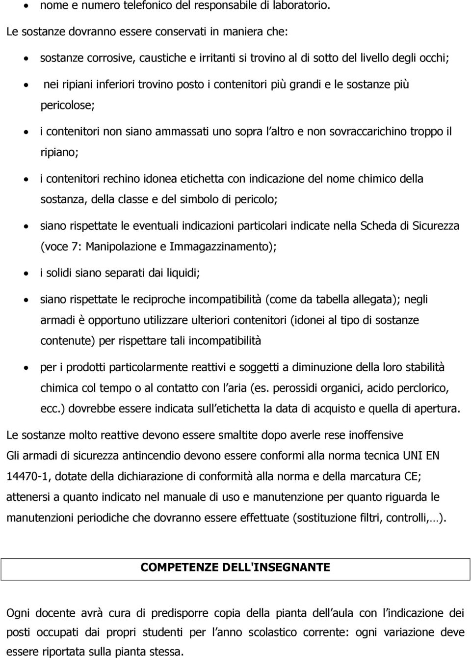 grandi e le sostanze più pericolose; i contenitori non siano ammassati uno sopra l altro e non sovraccarichino troppo il ripiano; i contenitori rechino idonea etichetta con indicazione del nome