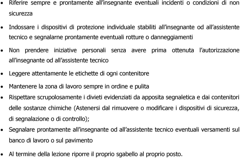 le etichette di ogni contenitore Mantenere la zona di lavoro sempre in ordine e pulita Rispettare scrupolosamente i divieti evidenziati da apposita segnaletica e dai contenitori delle sostanze