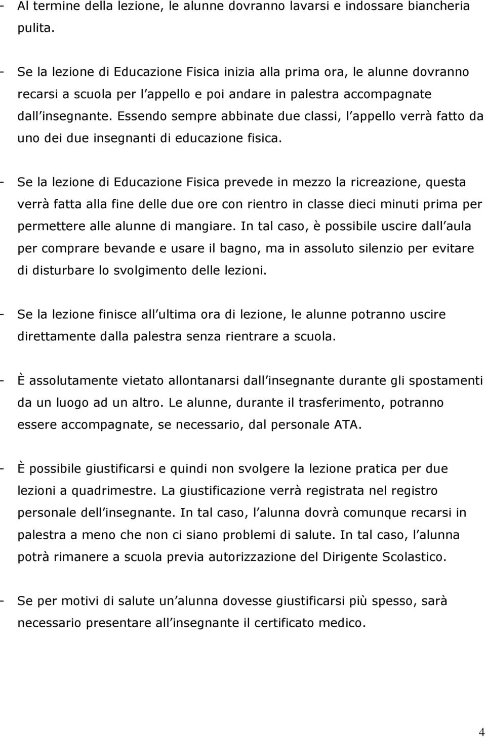 Essendo sempre abbinate due classi, l appello verrà fatto da uno dei due insegnanti di educazione fisica.