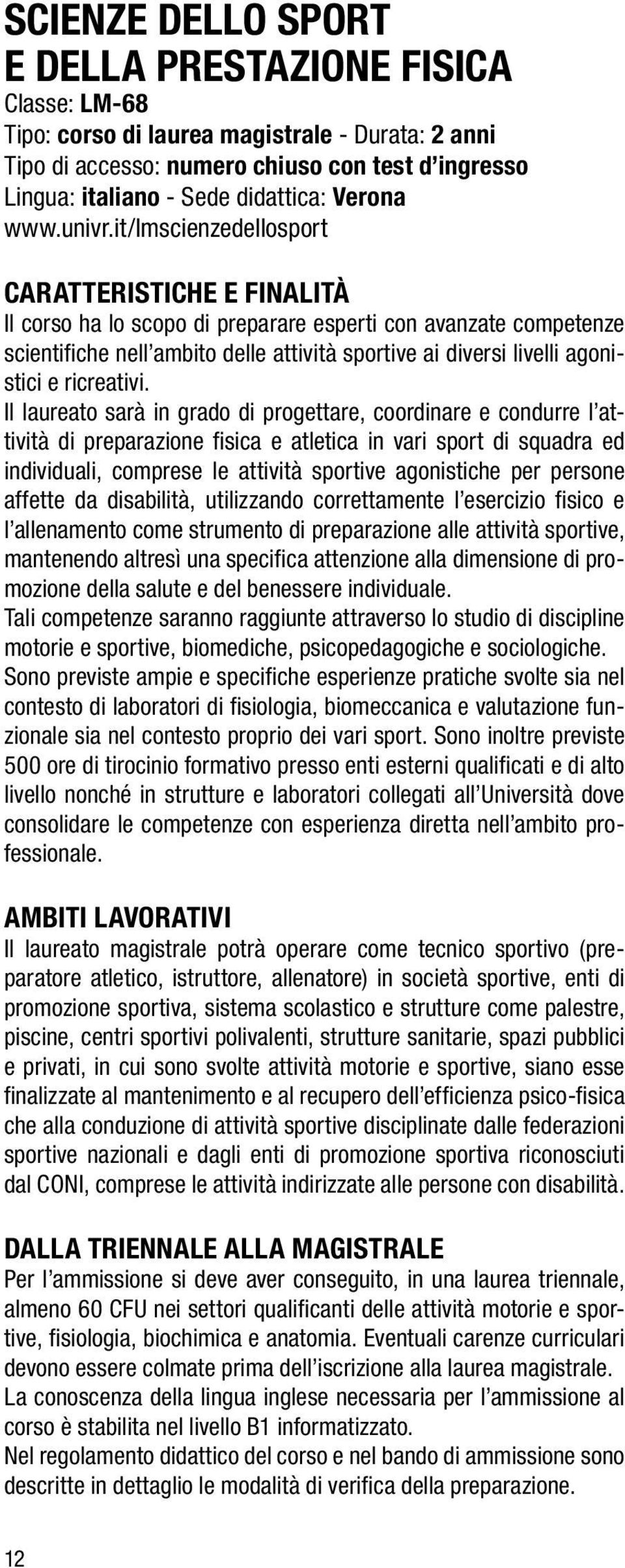 it/lmscienzedellosport CARATTERISTICHE E FINALITÀ Il corso ha lo scopo di preparare esperti con avanzate competenze scientifiche nell ambito delle attività sportive ai diversi livelli agonistici e