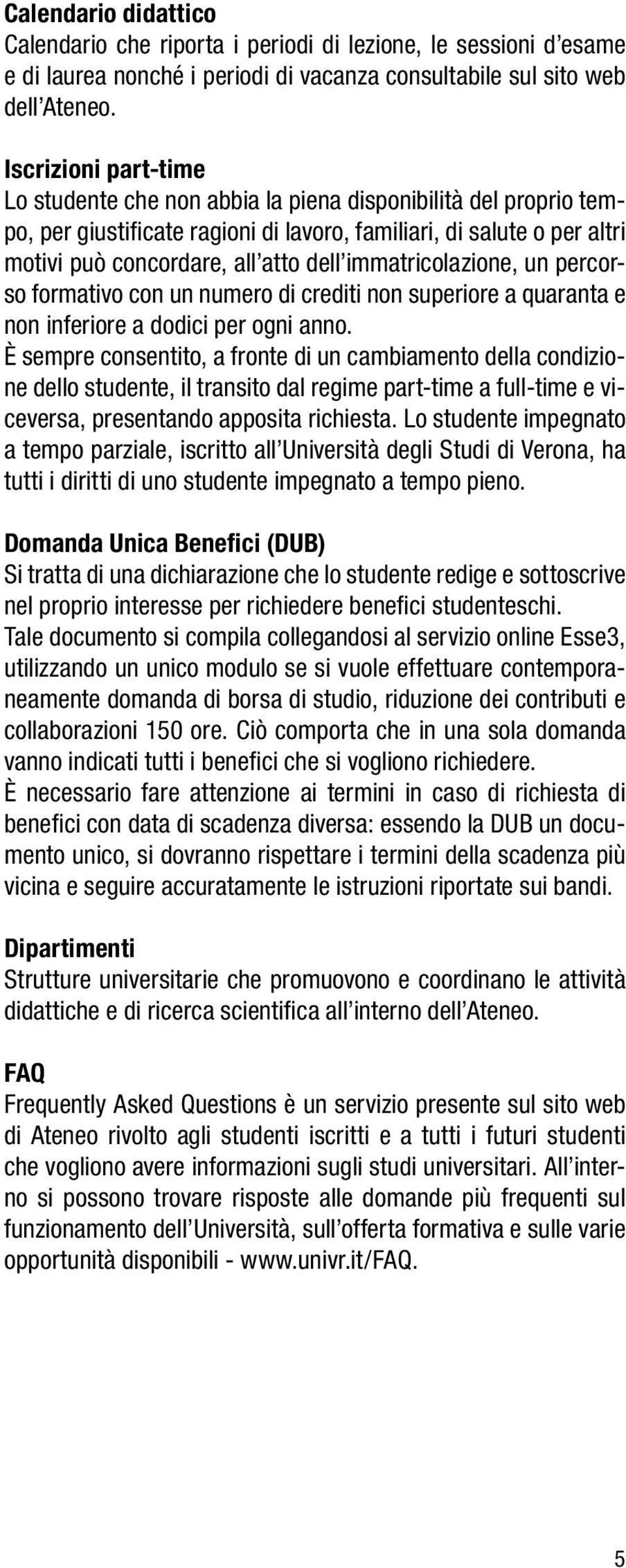 immatricolazione, un percorso formativo con un numero di crediti non superiore a quaranta e non inferiore a dodici per ogni anno.