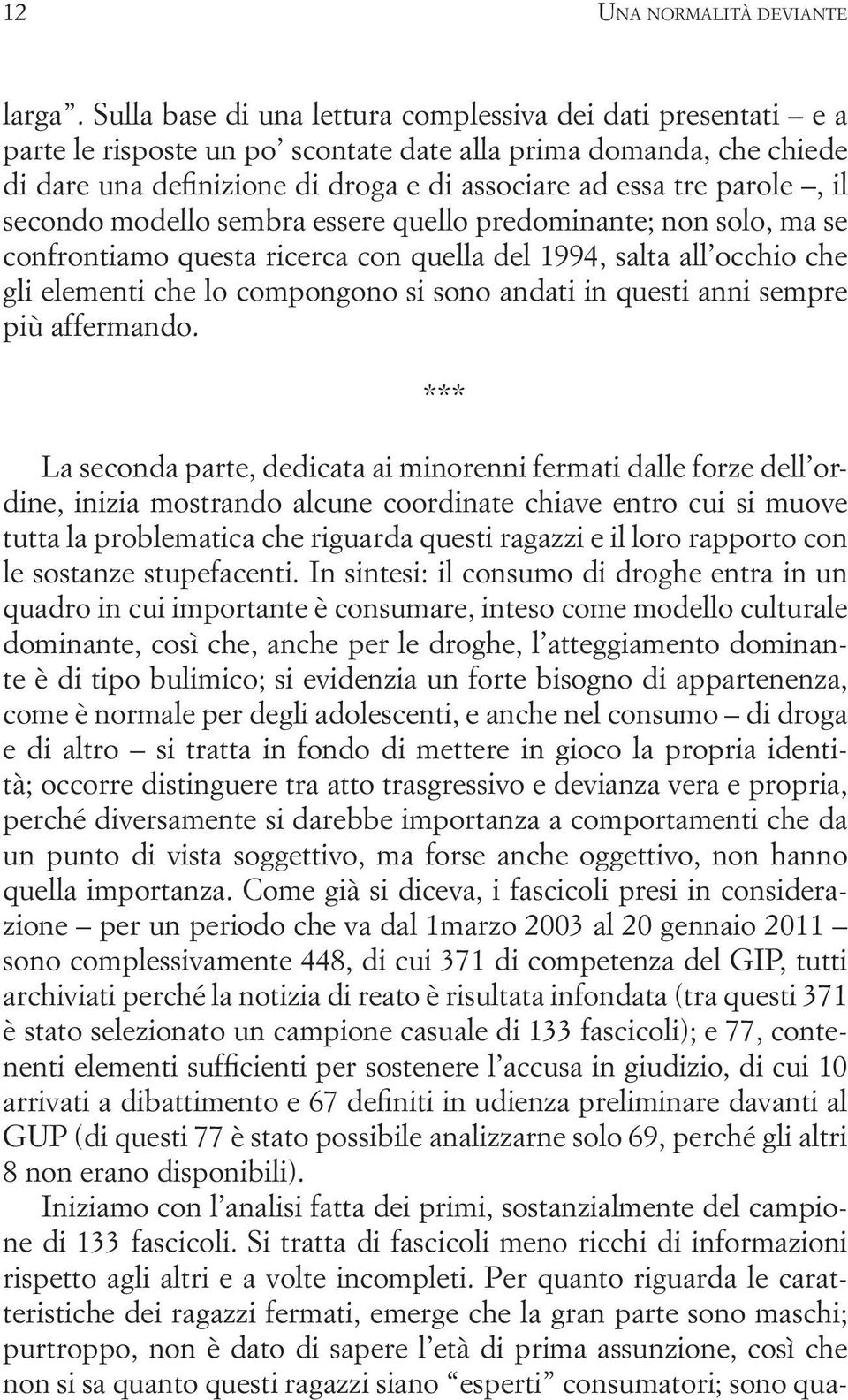 il secondo modello sembra essere quello predominante; non solo, ma se confrontiamo questa ricerca con quella del 1994, salta all occhio che gli elementi che lo compongono si sono andati in questi