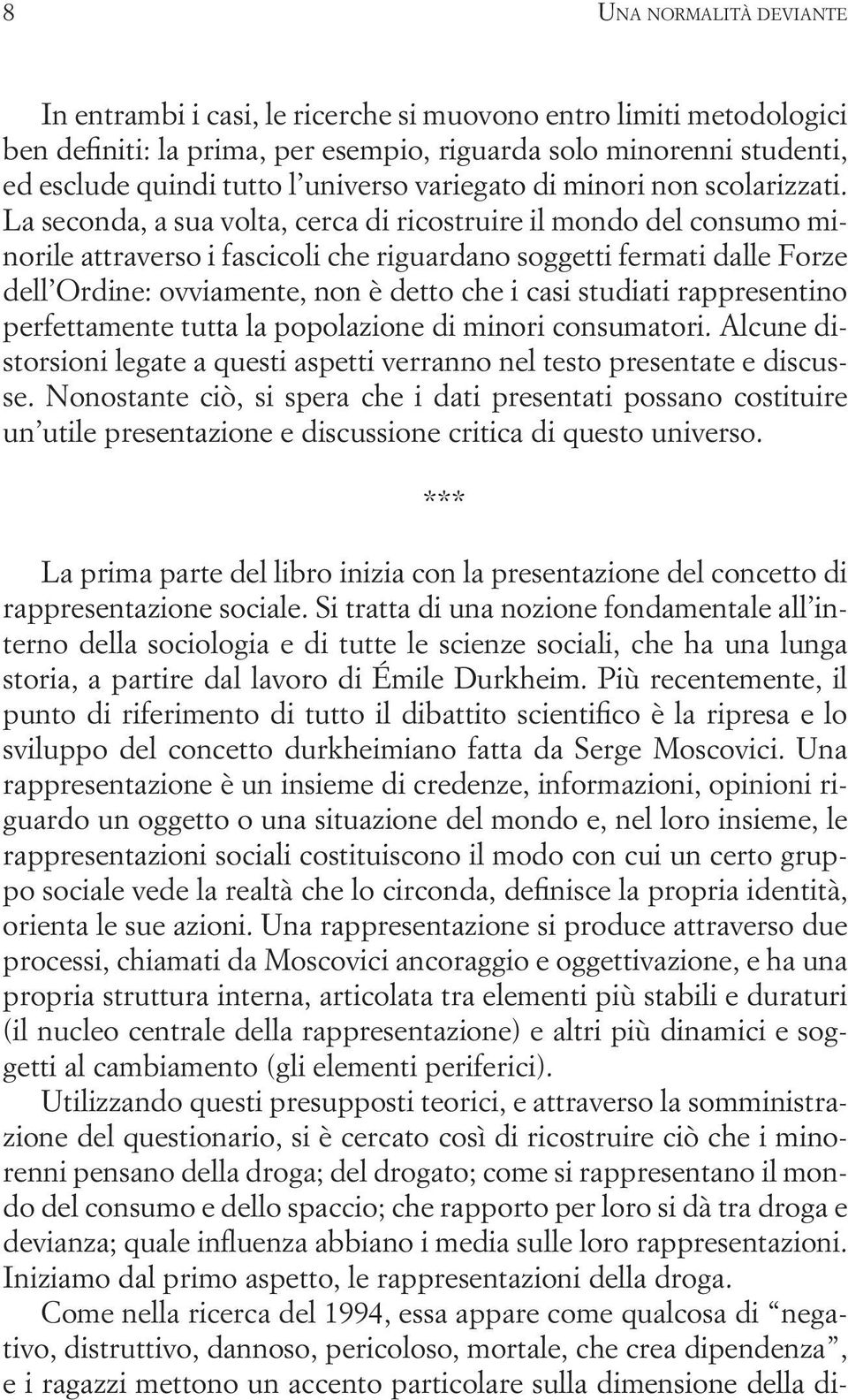 La seconda, a sua volta, cerca di ricostruire il mondo del consumo minorile attraverso i fascicoli che riguardano soggetti fermati dalle Forze dell Ordine: ovviamente, non è detto che i casi studiati