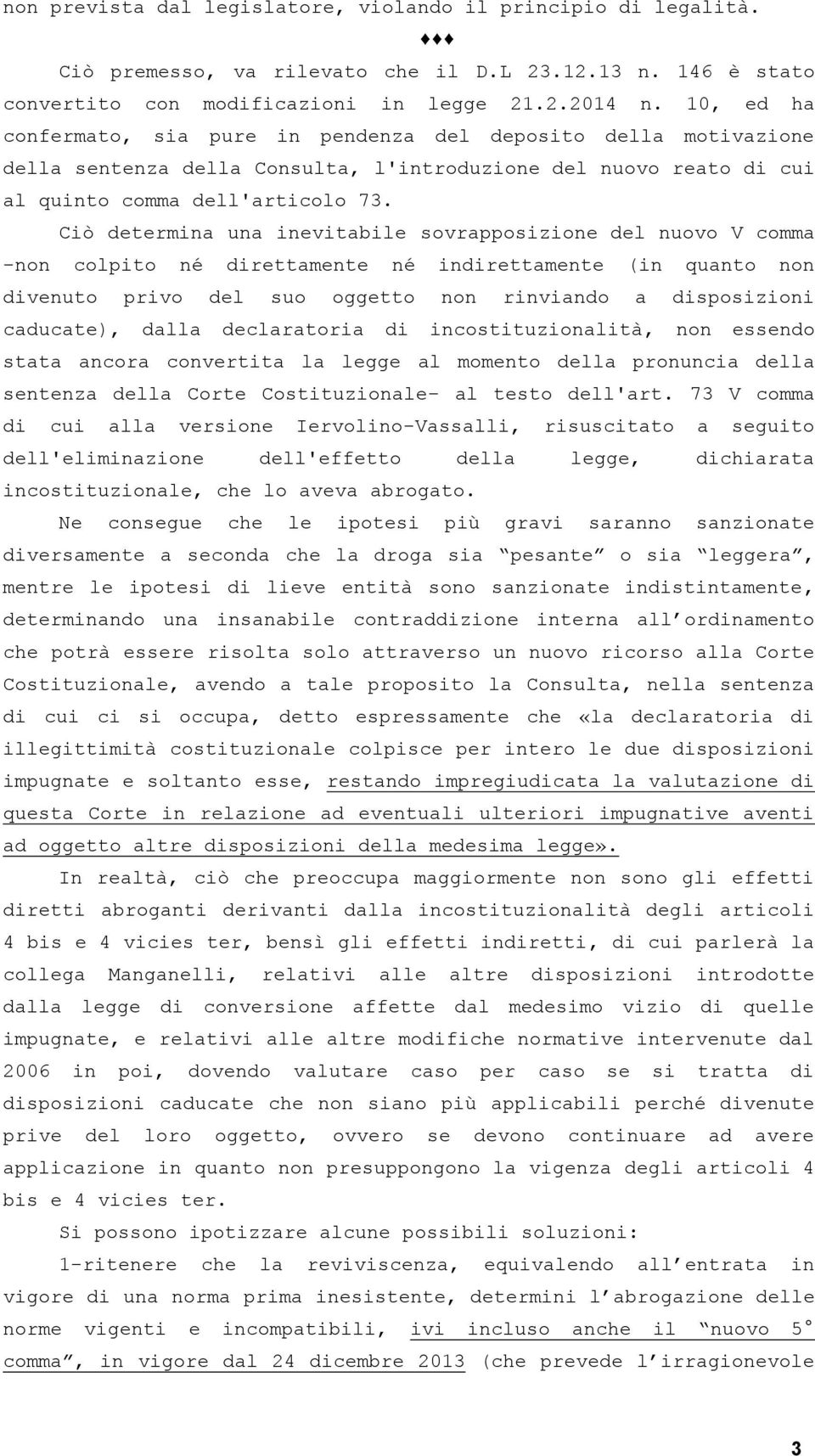 Ciò determina una inevitabile sovrapposizione del nuovo V comma -non colpito né direttamente né indirettamente (in quanto non divenuto privo del suo oggetto non rinviando a disposizioni caducate),