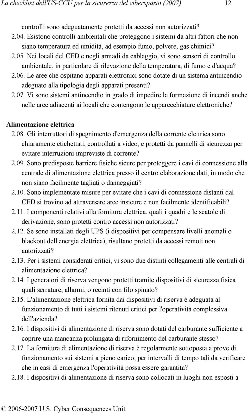 Nei locali del CED e negli armadi da cablaggio, vi sono sensori di controllo ambientale, in particolare di rilevazione della temperatura, di fumo e d'acqua? 2.06.