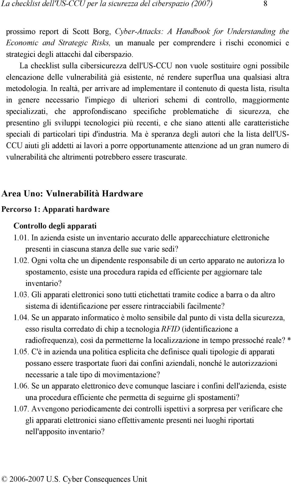 La checklist sulla cibersicurezza dell'us-ccu non vuole sostituire ogni possibile elencazione delle vulnerabilità già esistente, né rendere superflua una qualsiasi altra metodologia.