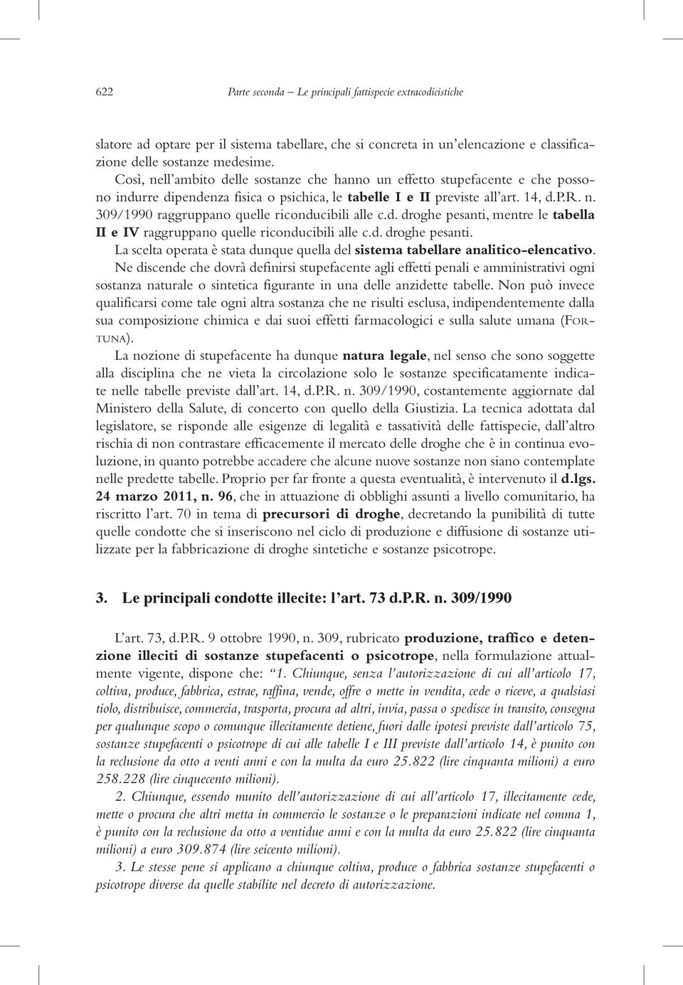 d. droghe pesanti, mentre le tabella II e IV raggruppano quelle riconducibili alle c.d. droghe pesanti. La scelta operata è stata dunque quella del sistema tabellare analitico-elencativo.