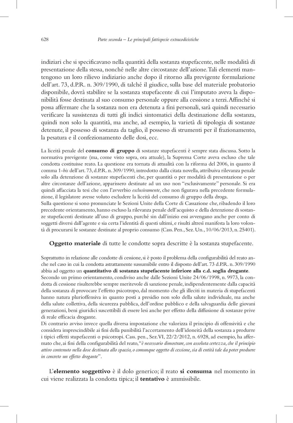 309/1990, di talché il giudice, sulla base del materiale probatorio disponibile, dovrà stabilire se la sostanza stupefacente di cui l imputato aveva la disponibilità fosse destinata al suo consumo