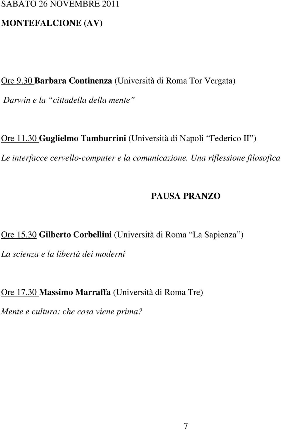 30 Guglielmo Tamburrini (Università di Napoli Federico II ) Le interfacce cervello-computer e la comunicazione.