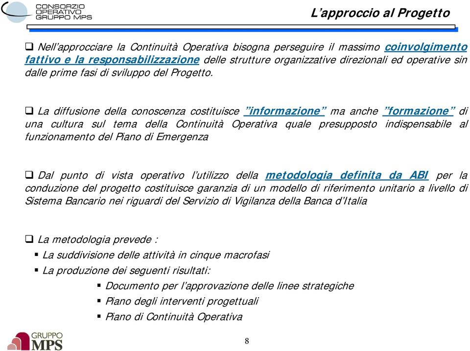 La diffusione della conoscenza costituisce informazione ma anche formazione di una cultura sul tema della Continuità Operativa quale presupposto indispensabile al funzionamento del Piano di Emergenza