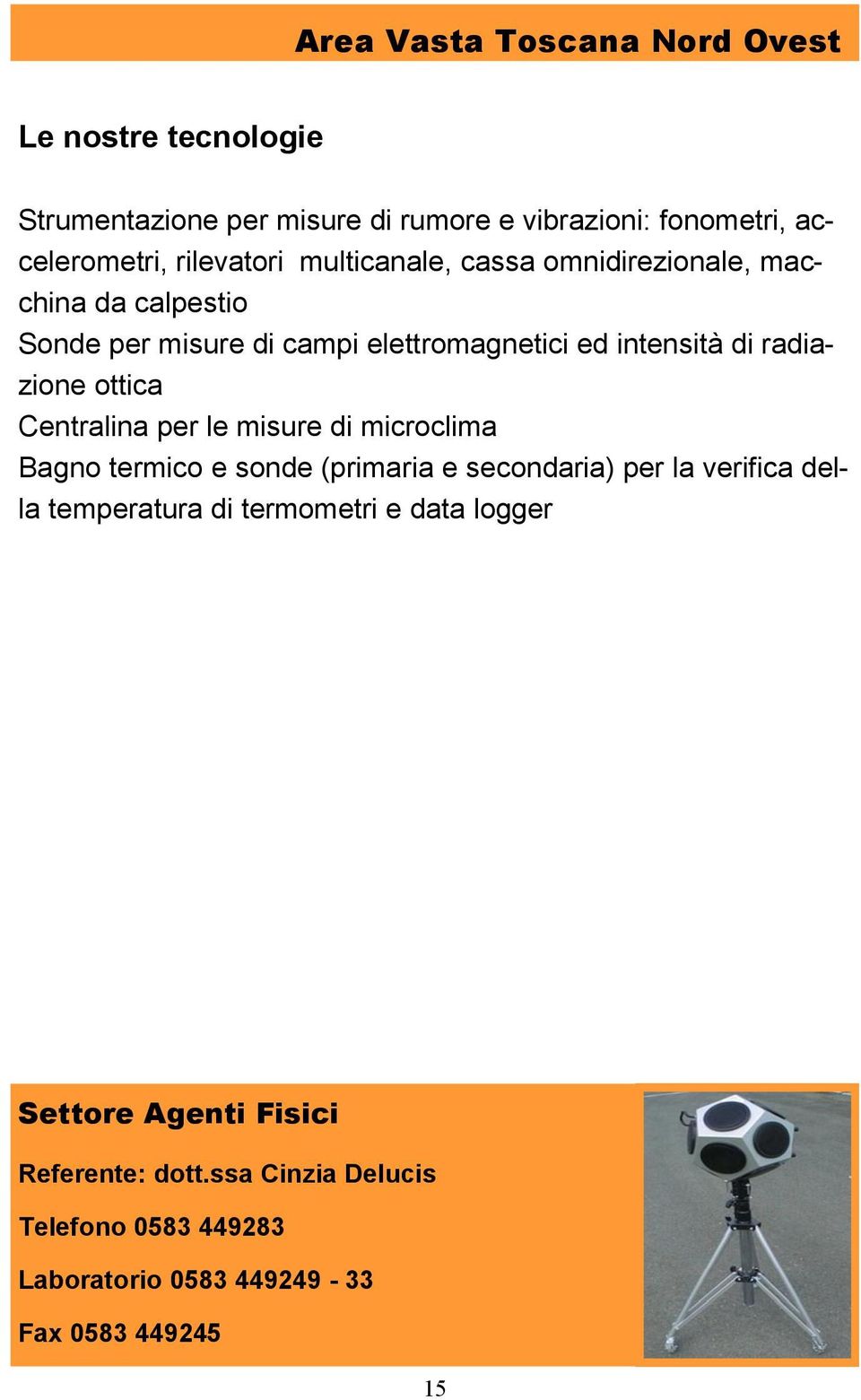 radiazione ottica Centralina per le misure di microclima Bagno termico e sonde (primaria e secondaria) per la verifica della