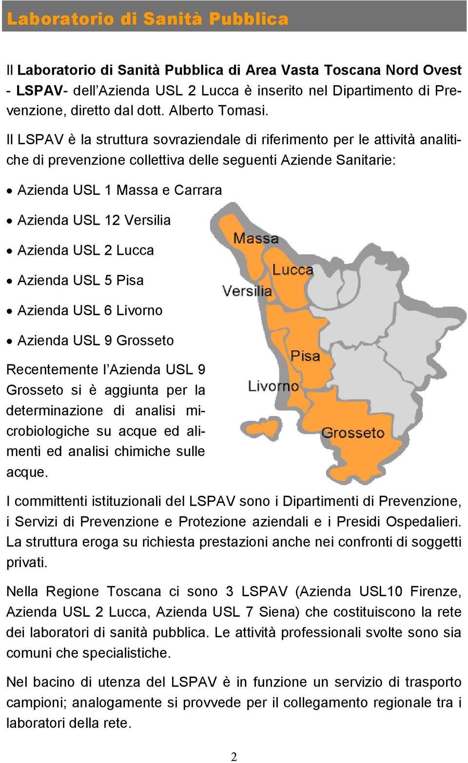 Il LSPAV è la struttura sovraziendale di riferimento per le attività analitiche di prevenzione collettiva delle seguenti Aziende Sanitarie: Azienda USL 1 Massa e Carrara Azienda USL 12 Versilia